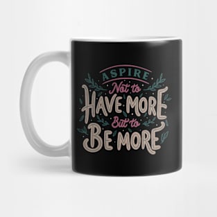 Aspire Not to Have More But to be More Mug